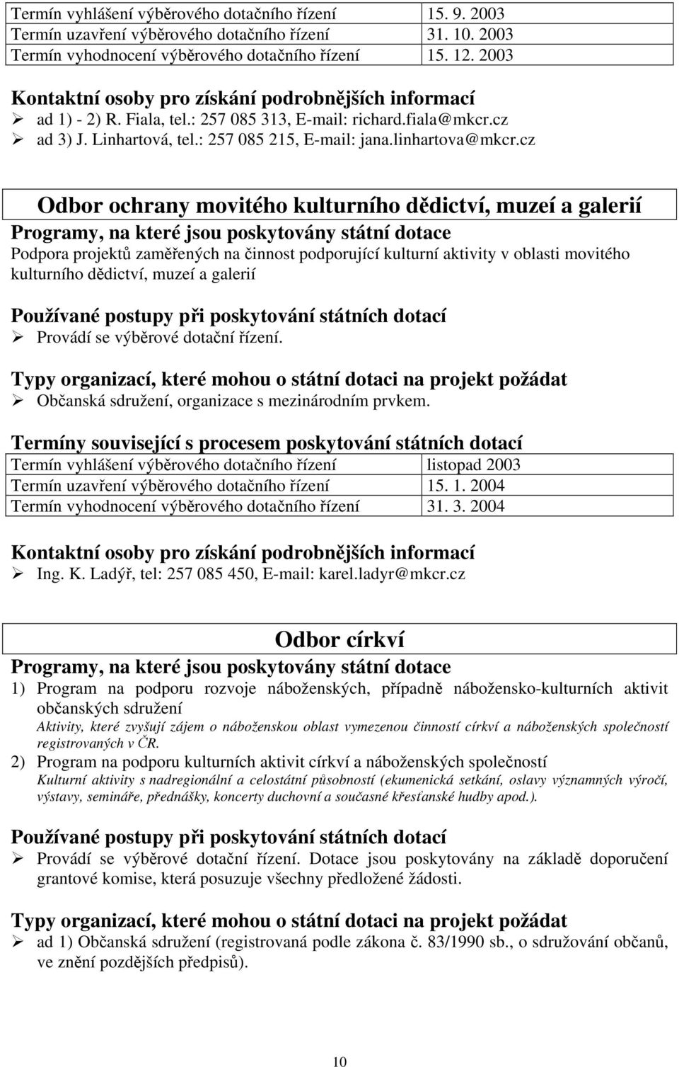 cz Odbor ochrany movitého kulturního dědictví, muzeí a galerií Programy, na které jsou poskytovány státní dotace Podpora projektů zaměřených na činnost podporující kulturní aktivity v oblasti