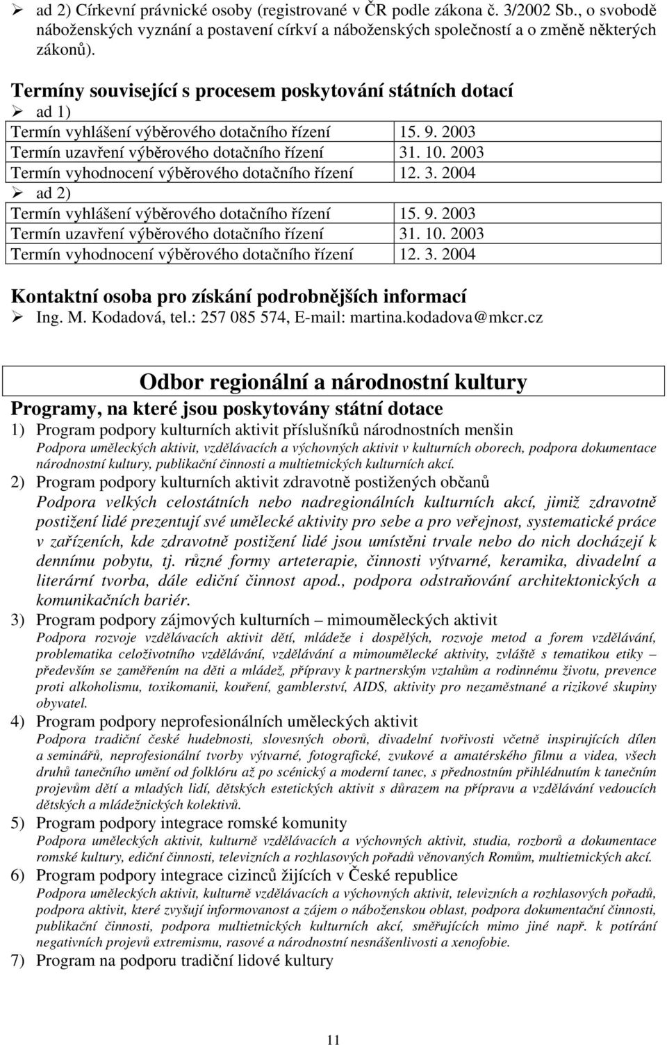 9. 2003 výběrového dotačního řízení 31. 10. 2003 Termín vyhodnocení výběrového dotačního řízení 12. 3. 2004 pro získání podrobnějších informací Ing. M. Kodadová, tel.: 257 085 574, E-mail: martina.