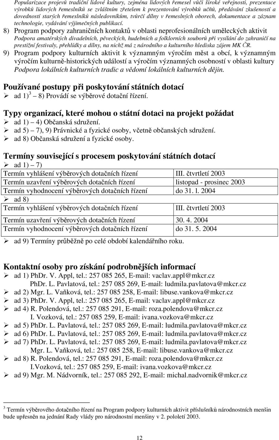 8) Program podpory zahraničních kontaktů v oblasti neprofesionálních uměleckých aktivit Podpora amatérských divadelních, pěveckých, hudebních a folklorních souborů při vysílání do zahraničí na