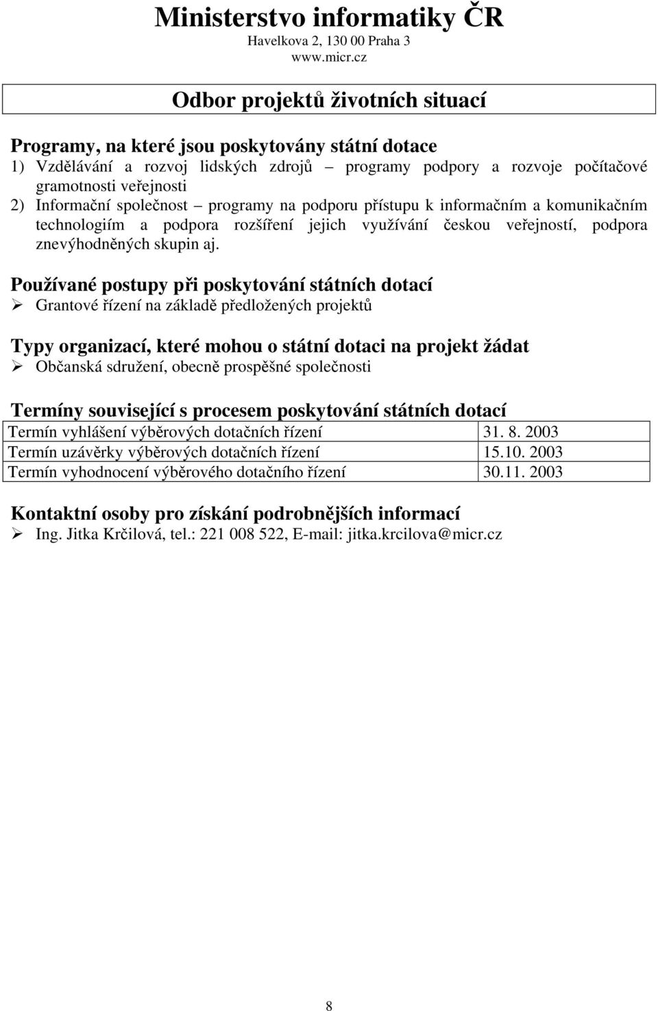 společnost programy na podporu přístupu k informačním a komunikačním technologiím a podpora rozšíření jejich využívání českou veřejností, podpora znevýhodněných skupin aj.