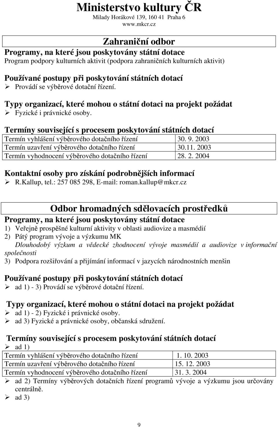 Provádí se výběrové dotační řízení. Typy organizací, které mohou o státní dotaci na projekt požádat Fyzické i právnické osoby.