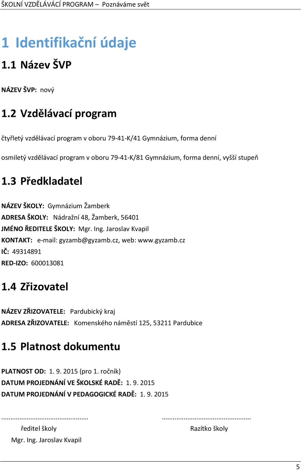 3 Předkladatel NÁZEV ŠKOLY: Gymnázium Žamberk ADRESA ŠKOLY: Nádražní 48, Žamberk, 56401 JMÉNO ŘEDITELE ŠKOLY: Mgr. Ing. Jaroslav Kvapil KONTAKT: e-mail: gyzamb@