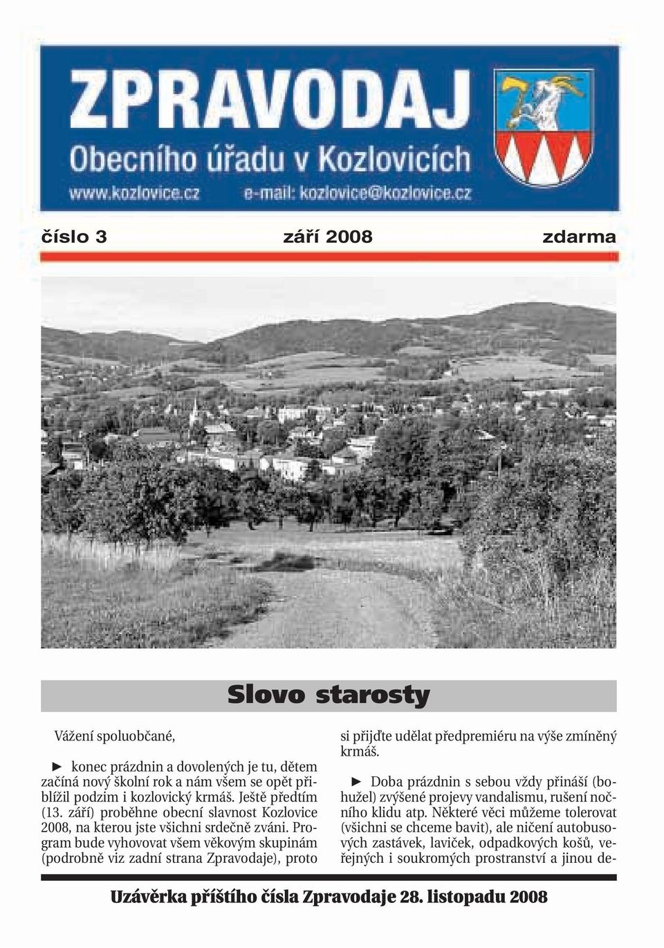 zdarma Slovo starosty Vážení spoluobčané, konec prázdnin a dovolených je tu, dětem začíná nový školní rok a nám všem se opět přiblížil podzim i kozlovický krmáš. Ještě předtím (13.