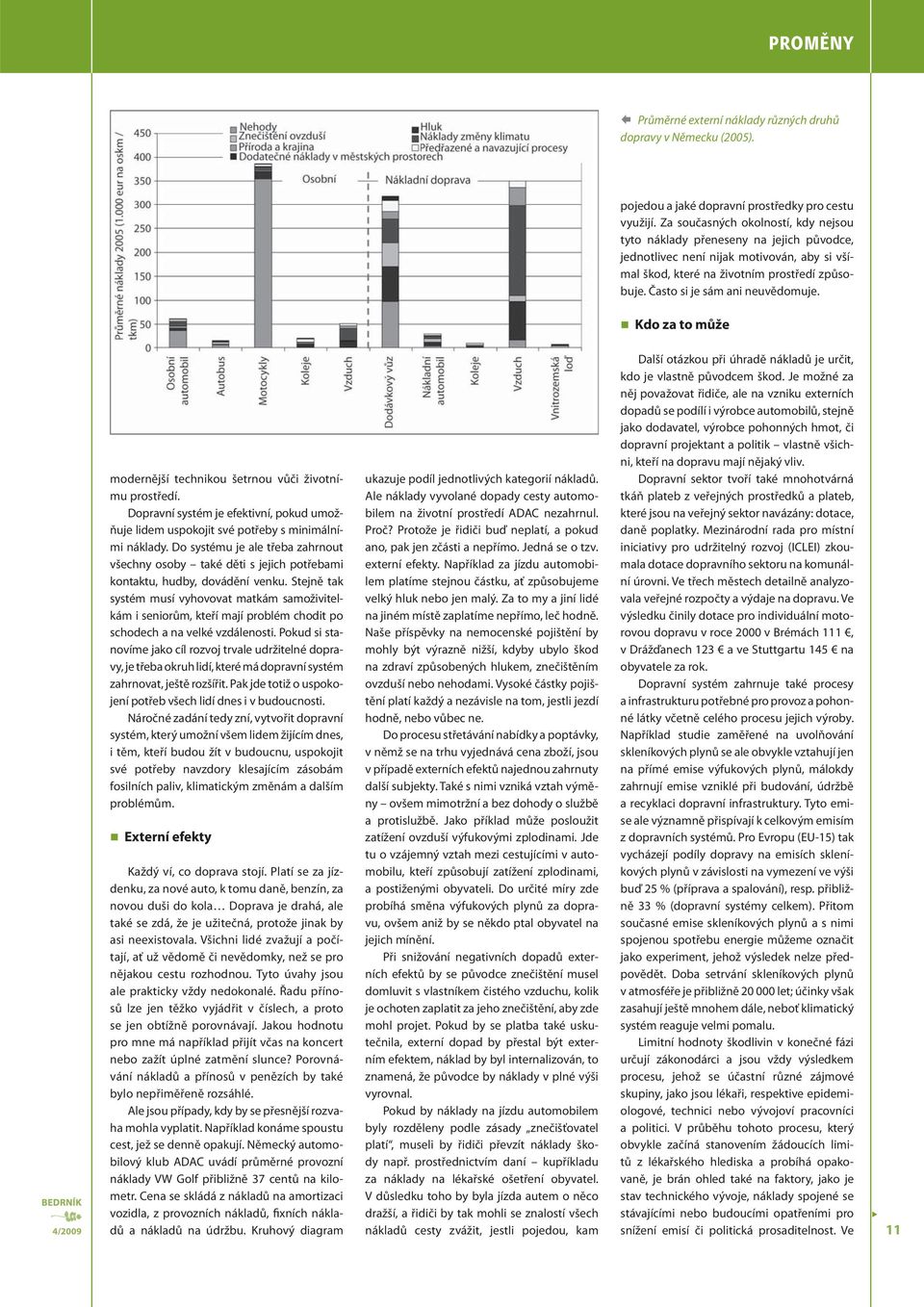 Často si je sám ani neuvědomuje. Kdo za to může modernější technikou šetrnou vůči životnímu prostředí. Dopravní systém je efektivní, pokud umožňuje lidem uspokojit své potřeby s minimálními náklady.