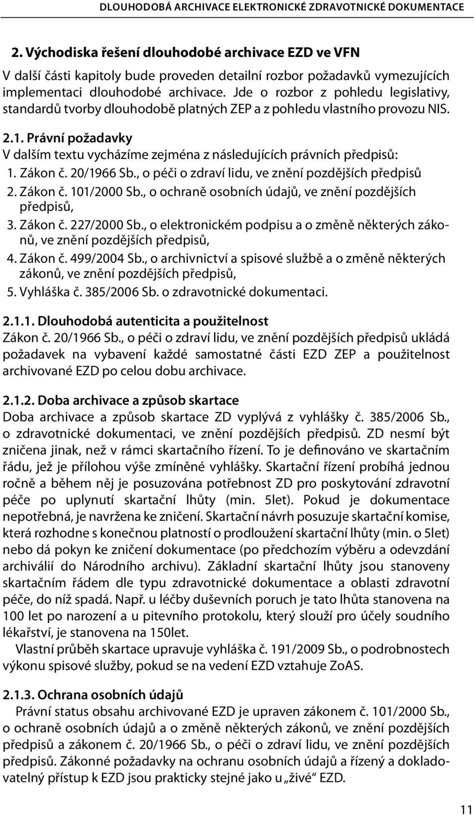 Jde o rozbor z pohledu legislativy, standardů tvorby dlouhodobě platných ZEP a z pohledu vlastního provozu NIS. 2.1.