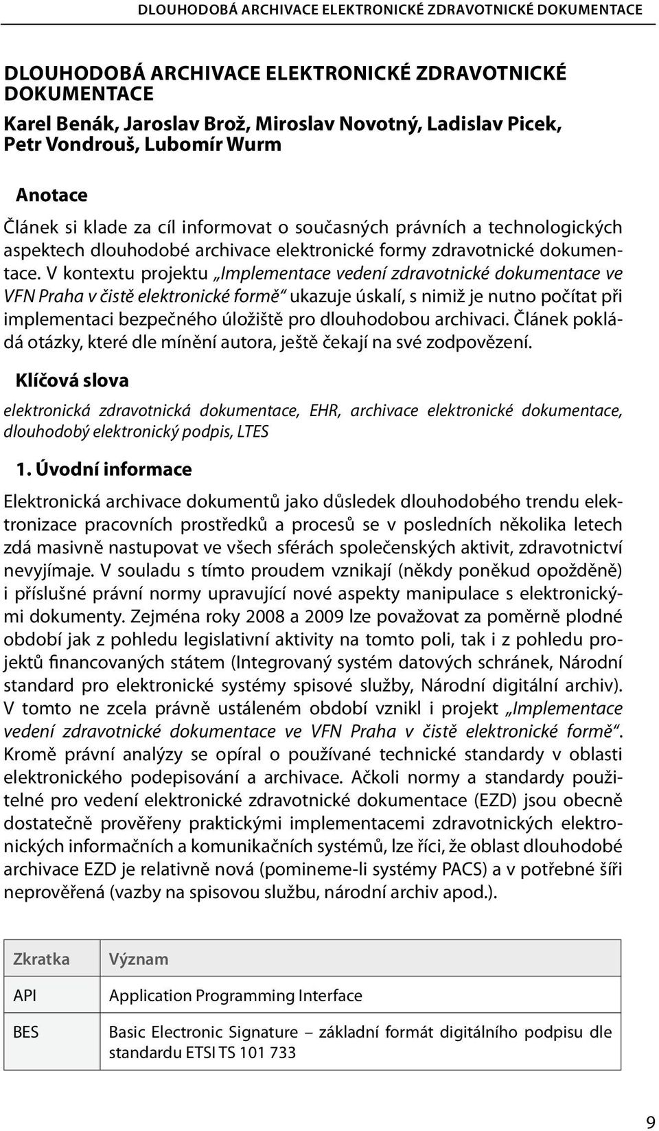 V kontextu projektu Implementace vedení zdravotnické dokumentace ve VFN Praha v čistě elektronické formě ukazuje úskalí, s nimiž je nutno počítat při implementaci bezpečného úložiště pro dlouhodobou