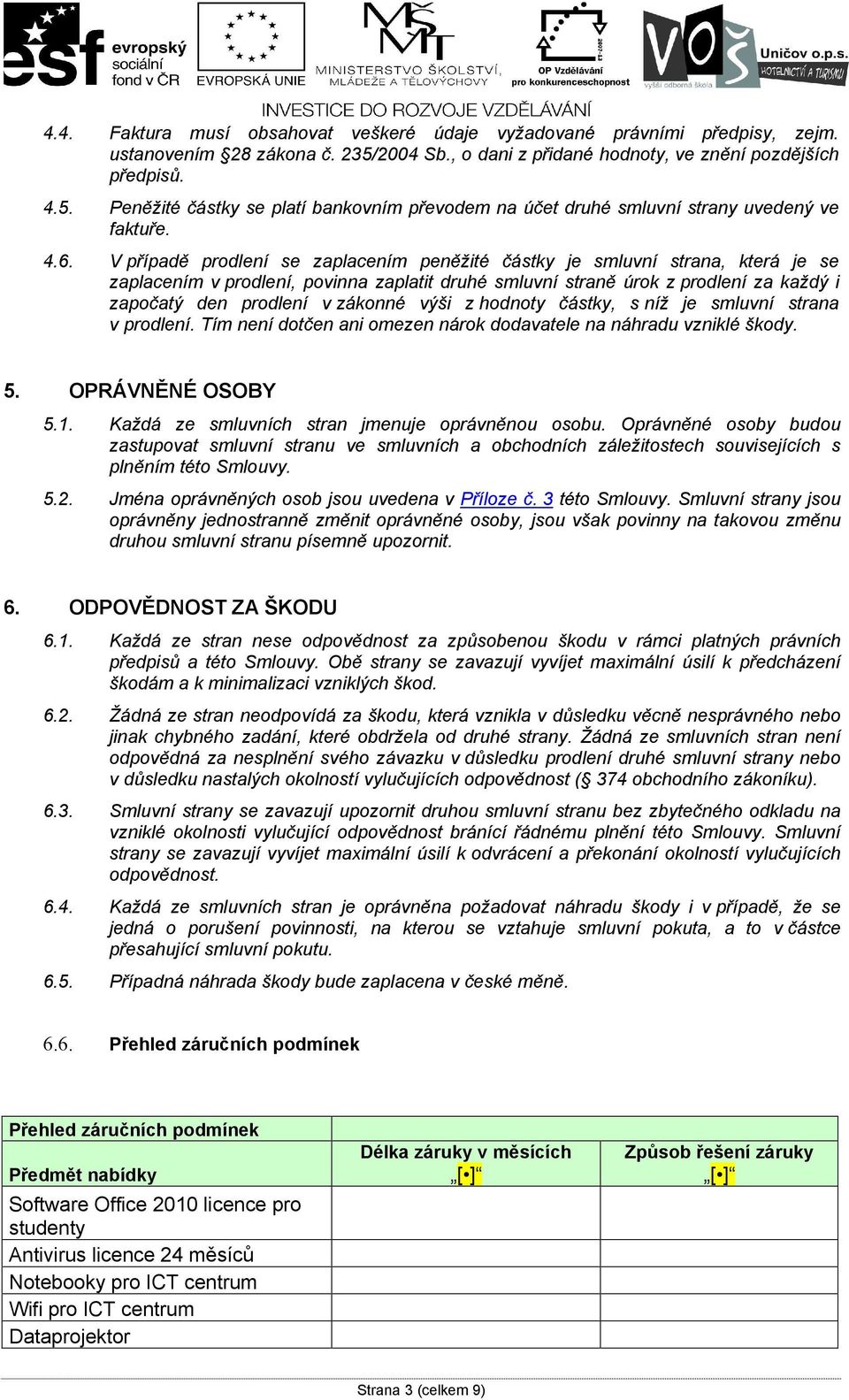 zákonné výši z hodnoty částky, s níž je smluvní strana v prodlení. Tím není dotčen ani omezen nárok dodavatele na náhradu vzniklé škody. 5. OPRÁVNĚNÉ OSOBY 5.1.