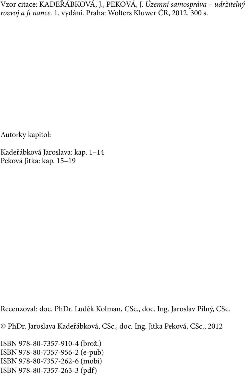 15 19 Recenzoval: doc. PhDr. Luděk Kolman, CSc., doc. Ing. Jaroslav Pilný, CSc. PhDr. Jaroslava Kadeřábková, CSc., doc. Ing. Jitka Peková, CSc.