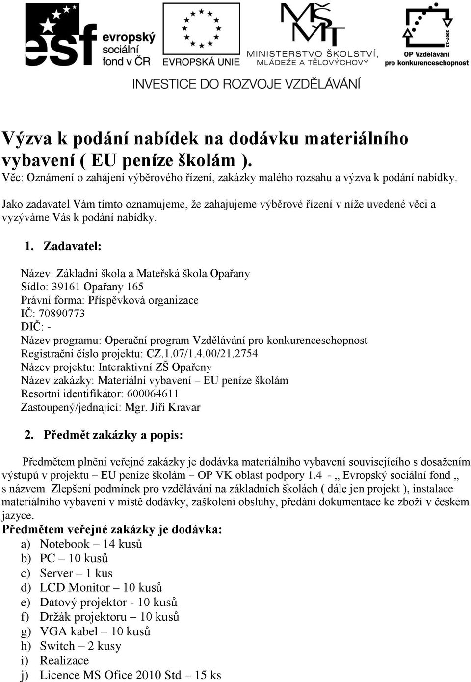 Zadavatel: Název: Základní škola a Mateřská škola Opařany Sídlo: 39161 Opařany 165 Právní forma: Příspěvková organizace IČ: 70890773 DIČ: - Název programu: Operační program Vzdělávání pro