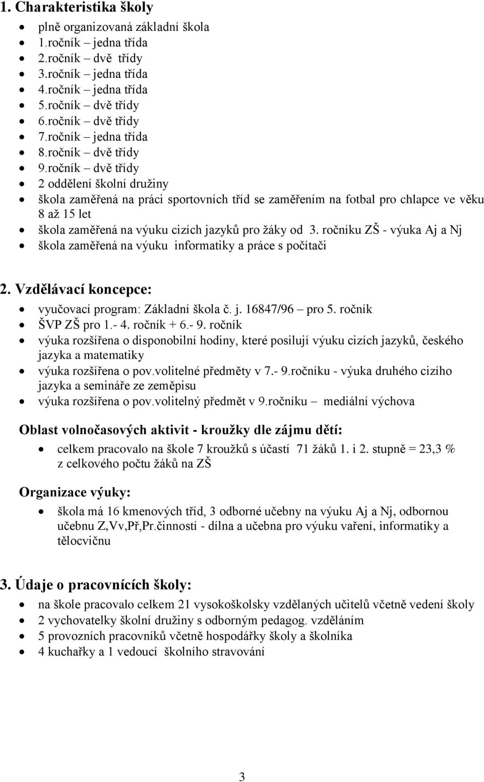 ročník dvě třídy 2 oddělení školní družiny škola zaměřená na práci sportovních tříd se zaměřením na fotbal pro chlapce ve věku 8 až 15 let škola zaměřená na výuku cizích jazyků pro žáky od 3.