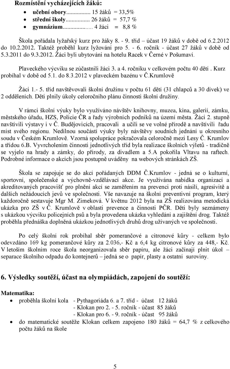 Plaveckého výcviku se zúčastnili žáci 3. a 4. ročníku v celkovém počtu 40 dětí. Kurz probíhal v době od 5.1. do 8.3.2012 v plaveckém bazénu v Č.Krumlově Žáci 1.- 5.