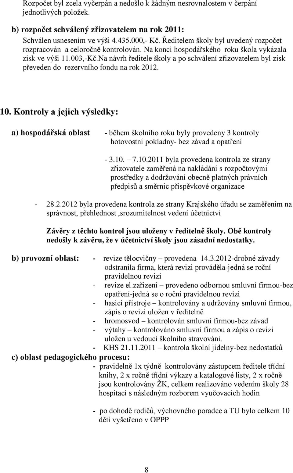 Na návrh ředitele školy a po schválení zřizovatelem byl zisk převeden do rezervního fondu na rok 2012. 10.