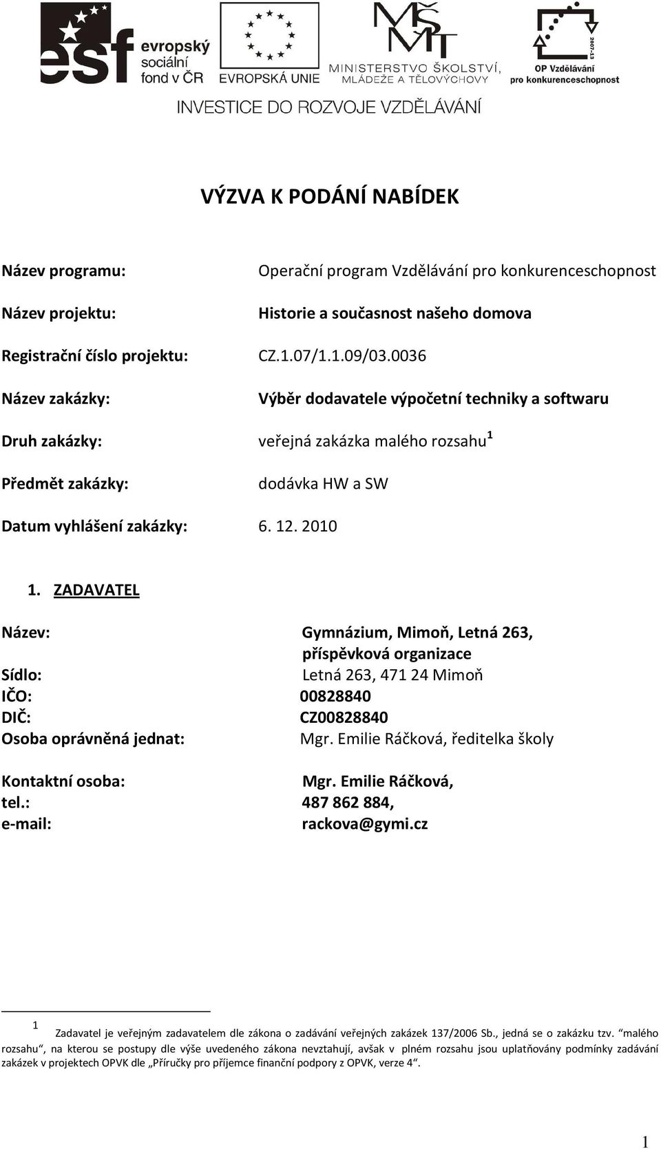 ZADAVATEL Název: Gymnázium, Mimoň, Letná 263, příspěvková organizace Sídlo: Letná 263, 47124 Mimoň IČO: 00828840 DIČ: CZ00828840 Osoba oprávněná jednat: Mgr.