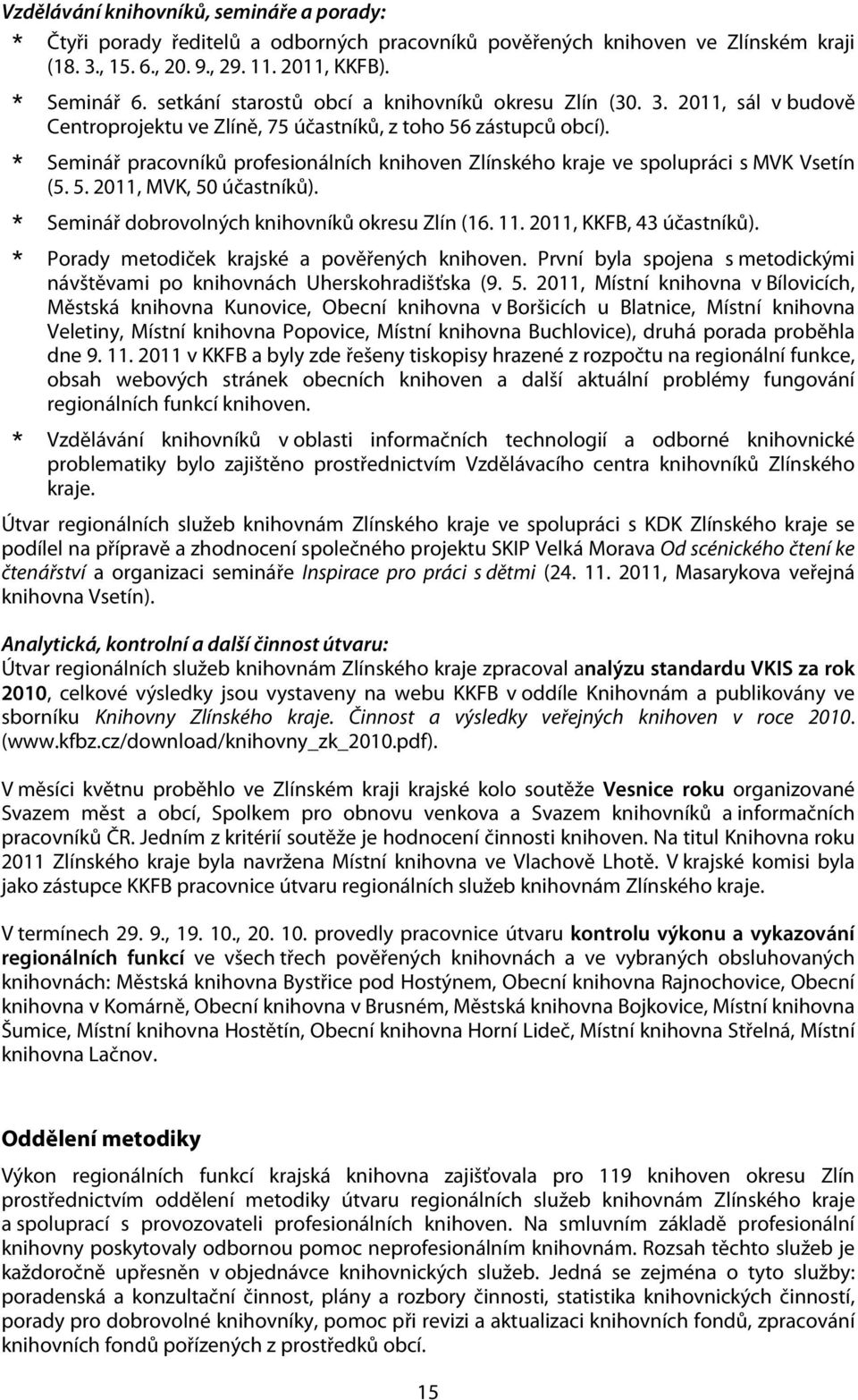 * Seminář pracovníků profesionálních knihoven Zlínského kraje ve spolupráci s MVK Vsetín (5. 5. 2011, MVK, 50 účastníků). * Seminář dobrovolných knihovníků okresu Zlín (16. 11.