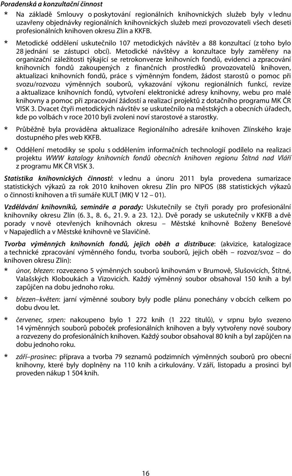 Metodické návštěvy a konzultace byly zaměřeny na organizační záležitosti týkající se retrokonverze knihovních fondů, evidenci a zpracování knihovních fondů zakoupených z finančních prostředků