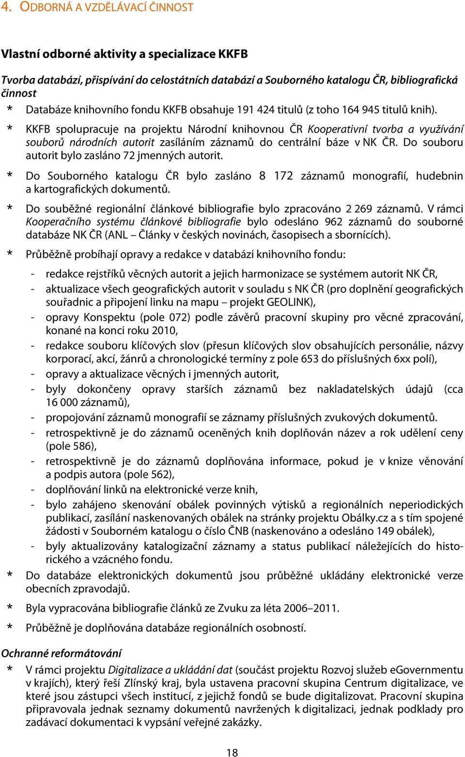 * KKFB spolupracuje na projektu Národní knihovnou ČR Kooperativní tvorba a využívání souborů národních autorit zasíláním záznamů do centrální báze v NK ČR.