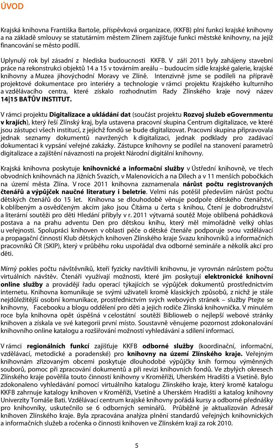 V září 2011 byly zahájeny stavební práce na rekonstrukci objektů 14 a 15 v továrním areálu budoucím sídle krajské galerie, krajské knihovny a Muzea jihovýchodní Moravy ve Zlíně.