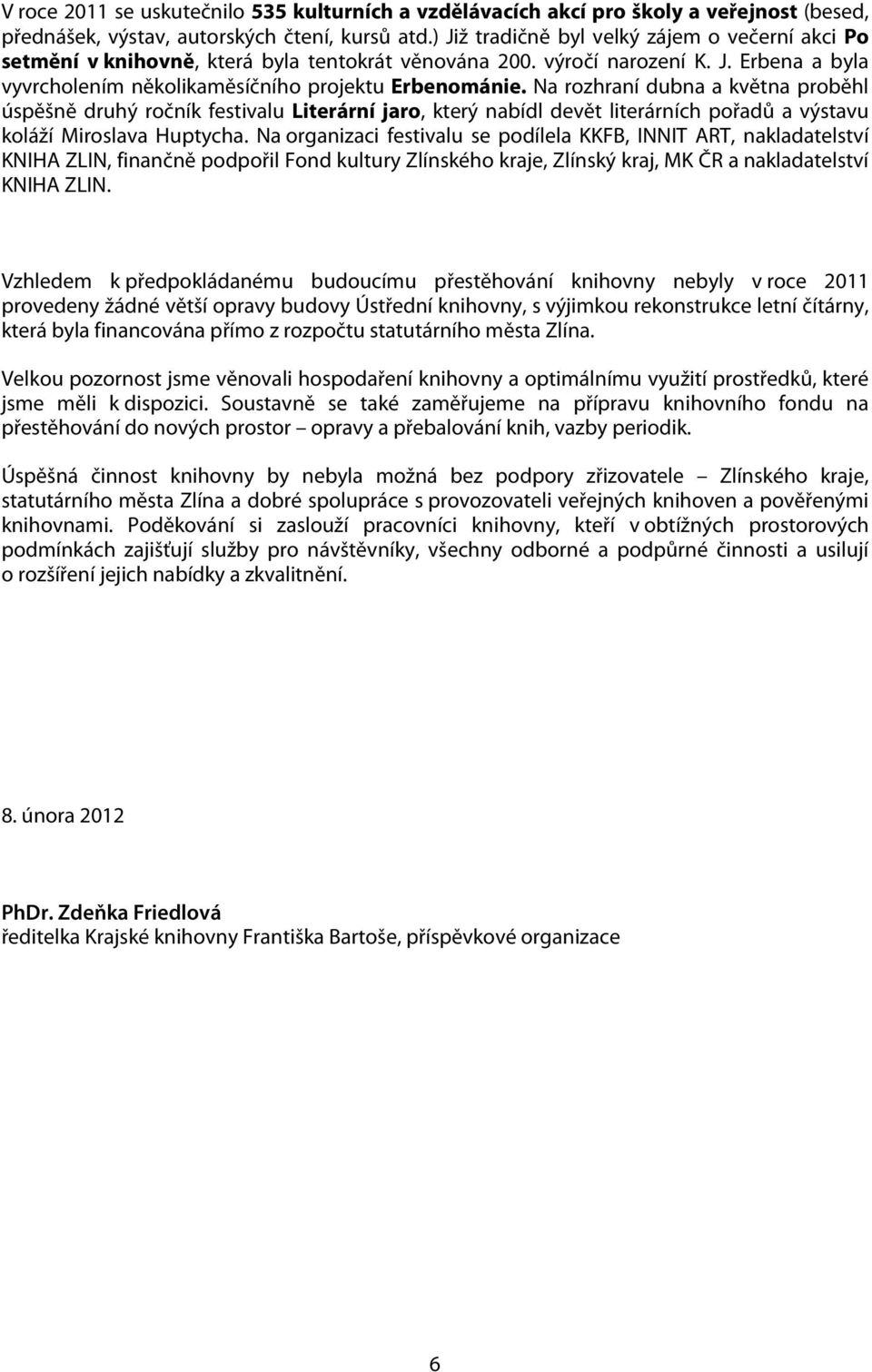 Na rozhraní dubna a května proběhl úspěšně druhý ročník festivalu Literární jaro, který nabídl devět literárních pořadů a výstavu koláží Miroslava Huptycha.