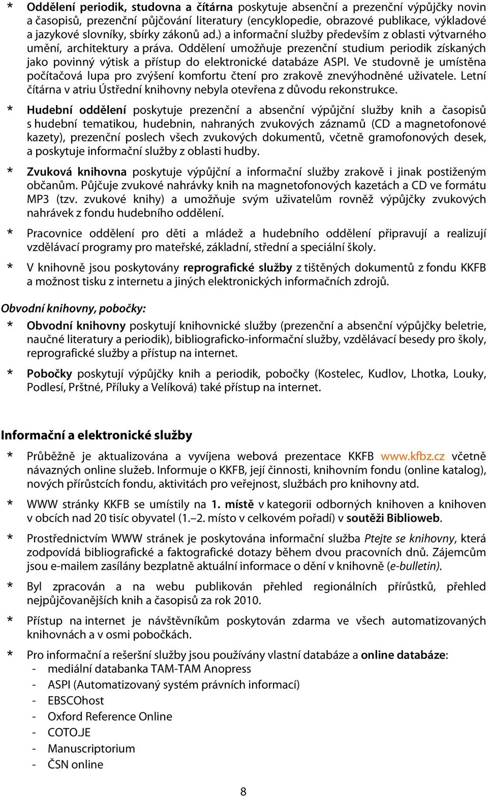 Oddělení umožňuje prezenční studium periodik získaných jako povinný výtisk a přístup do elektronické databáze ASPI.