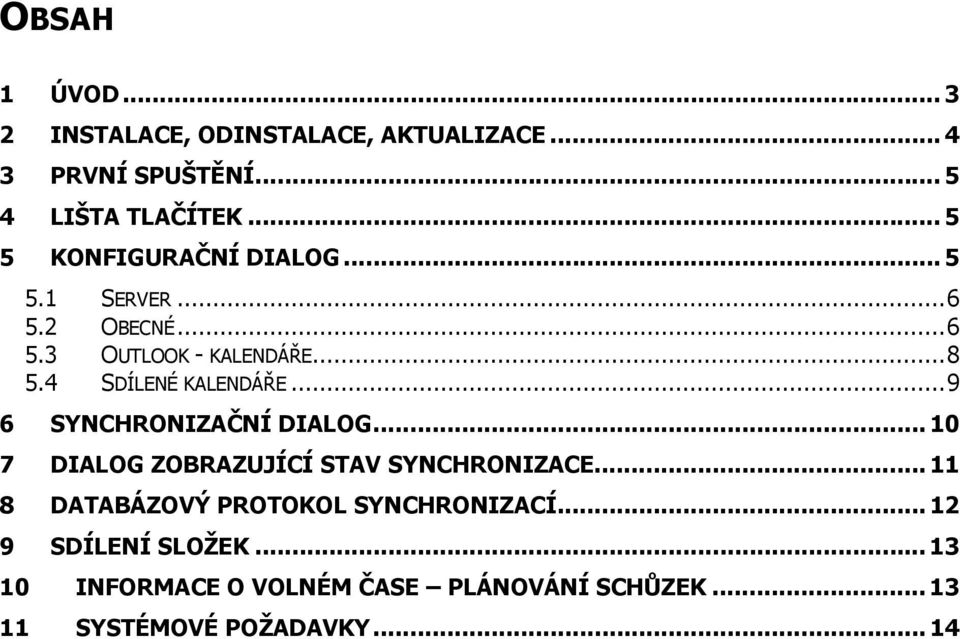 4 SDÍLENÉ KALENDÁŘE...9 6 SYNCHRONIZAČNÍ DIALOG... 10 7 DIALOG ZOBRAZUJÍCÍ STAV SYNCHRONIZACE.