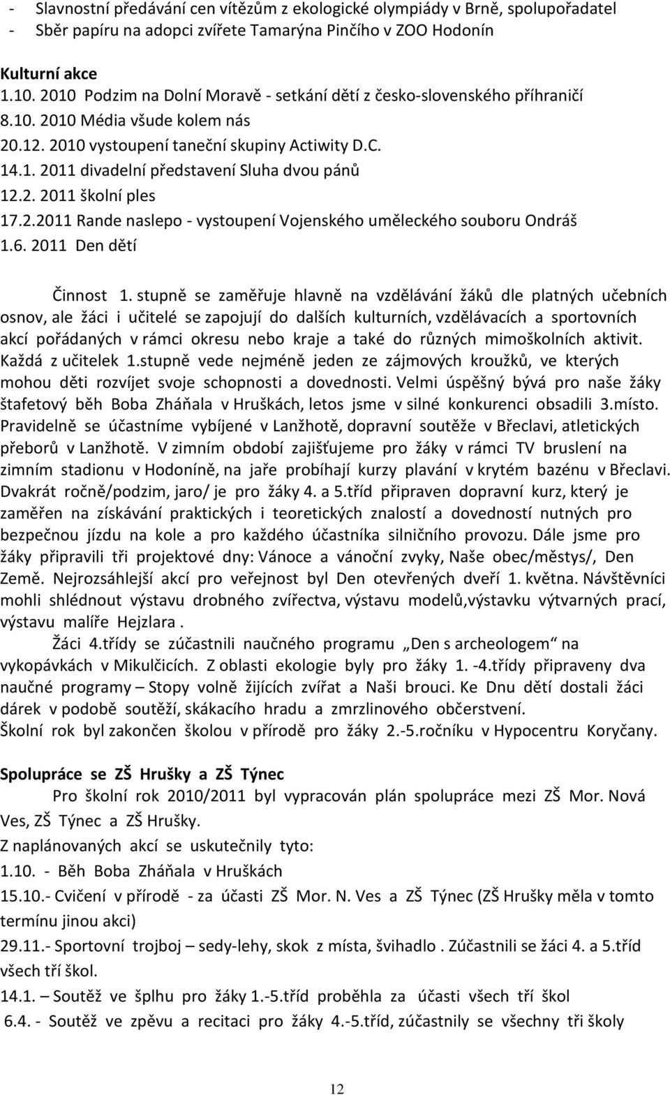 2. 2011 školní ples 17.2.2011 Rande naslepo - vystoupení Vojenského uměleckého souboru Ondráš 1.6. 2011 Den dětí Činnost 1.