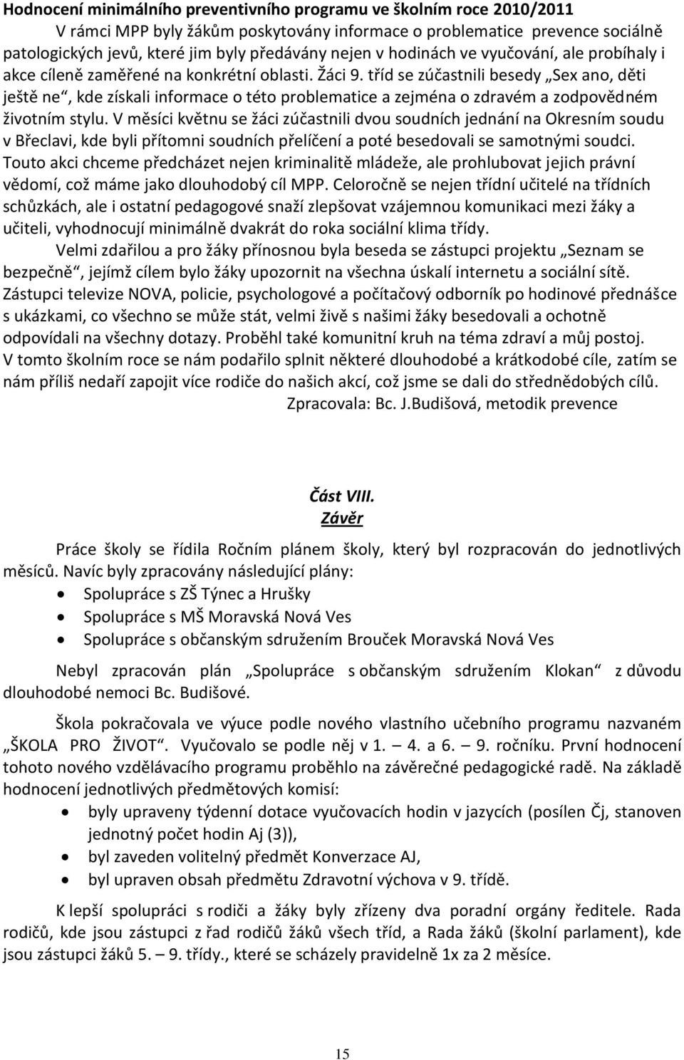 tříd se zúčastnili besedy Sex ano, děti ještě ne, kde získali informace o této problematice a zejména o zdravém a zodpovědném životním stylu.