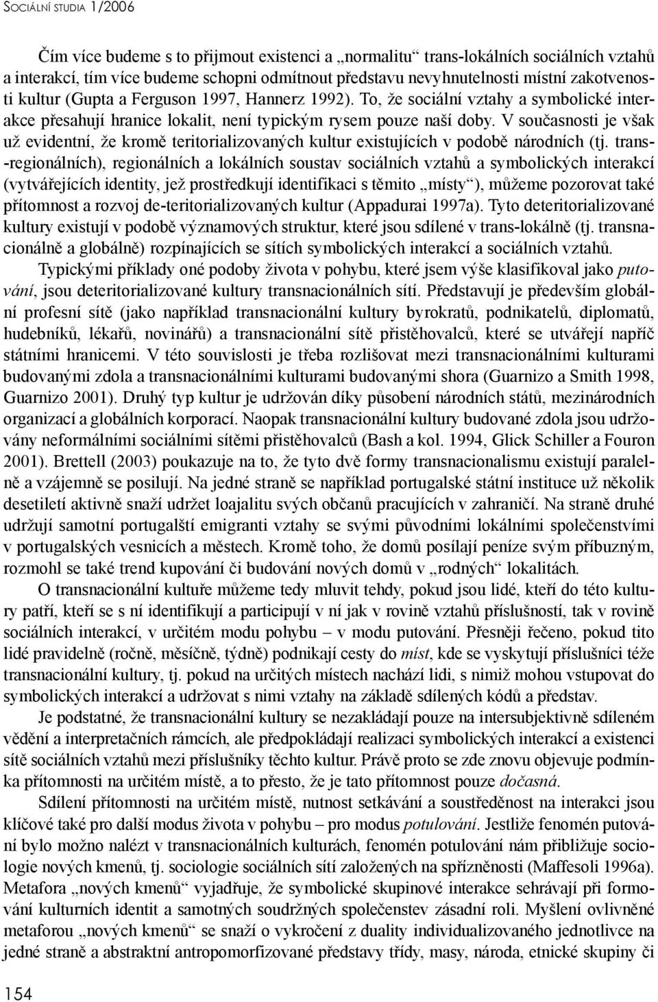 V současnosti je však už evidentní, že kromě teritorializovaných kultur existujících v podobě národních (tj.