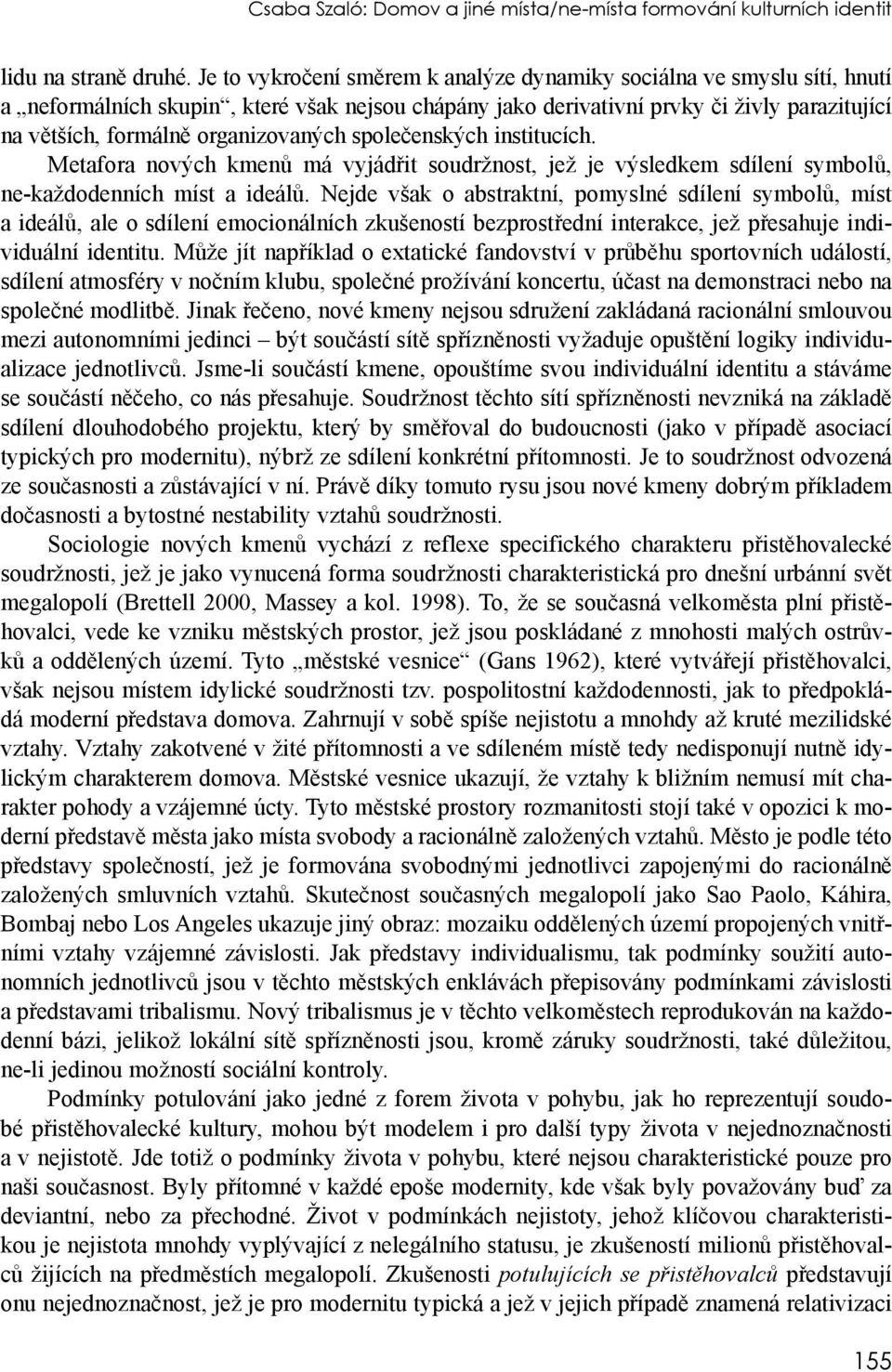 organizovaných společenských institucích. Metafora nových kmenů má vyjádřit soudržnost, jež je výsledkem sdílení symbolů, ne-každodenních míst a ideálů.