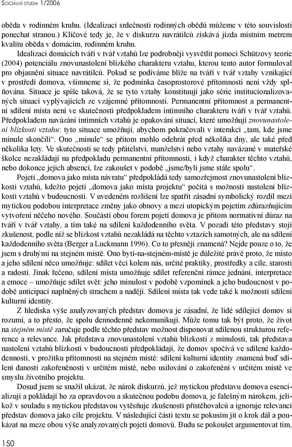 Idealizaci domácích tváří v tvář vztahů lze podrobněji vysvětlit pomocí Schützovy teorie (2004) potenciálu znovunastolení blízkého charakteru vztahu, kterou tento autor formuloval pro objasnění