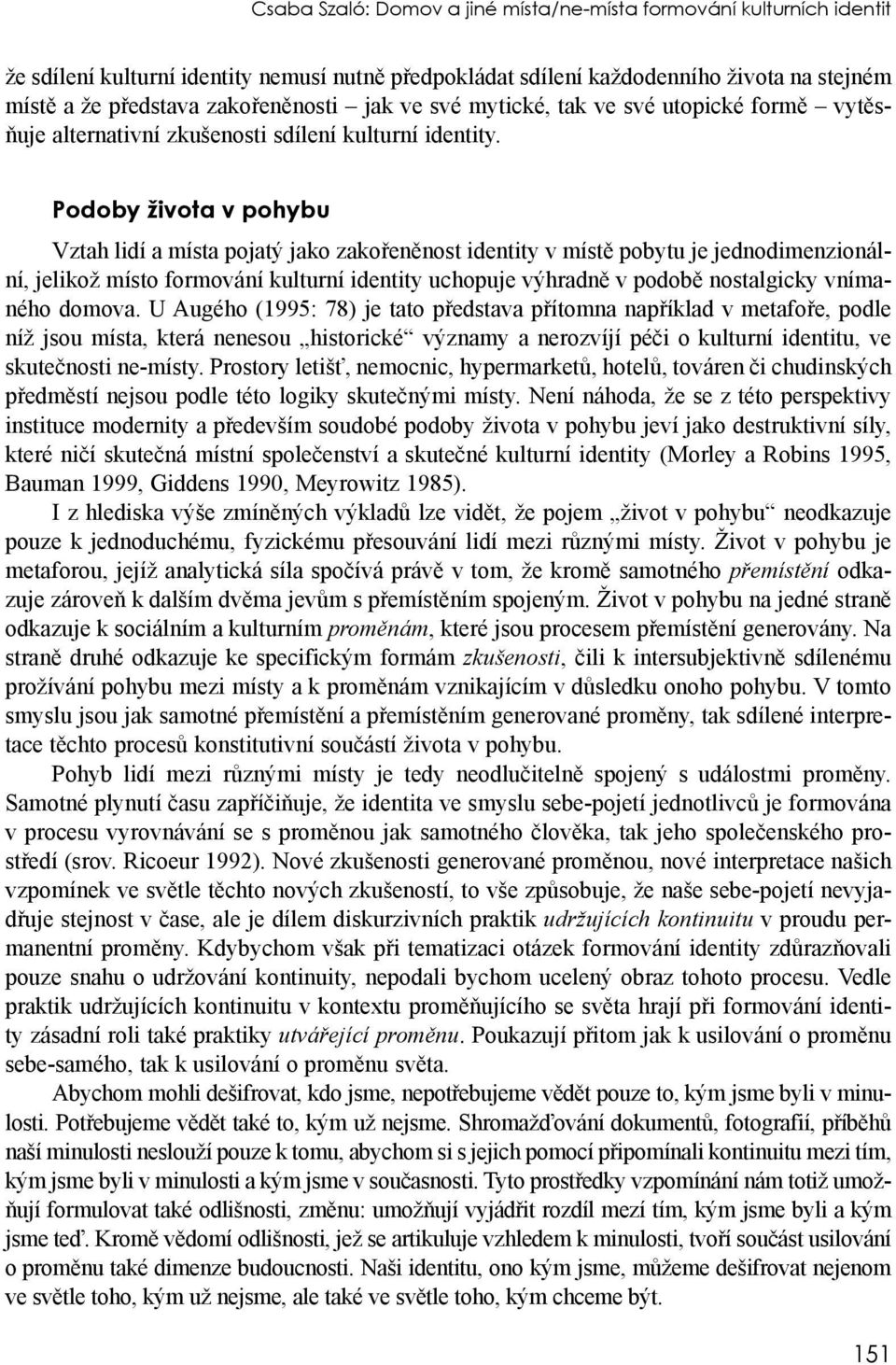 Podoby života v pohybu Vztah lidí a místa pojatý jako zakořeněnost identity v místě pobytu je jednodimenzionální, jelikož místo formování kulturní identity uchopuje výhradně v podobě nostalgicky