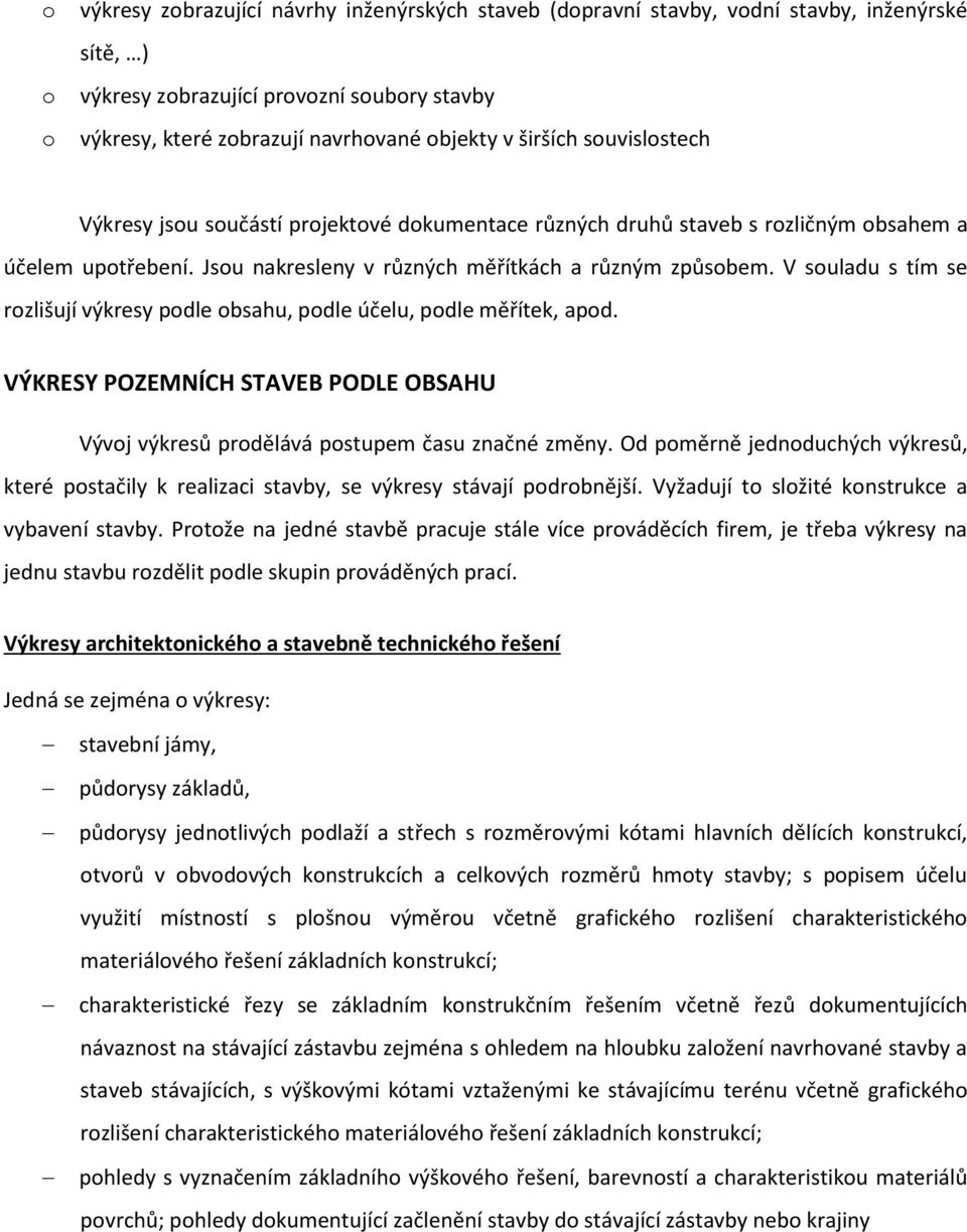 V souladu s tím se rozlišují výkresy podle obsahu, podle účelu, podle měřítek, apod. VÝKRESY POZEMNÍCH STAVEB PODLE OBSAHU Vývoj výkresů prodělává postupem času značné změny.