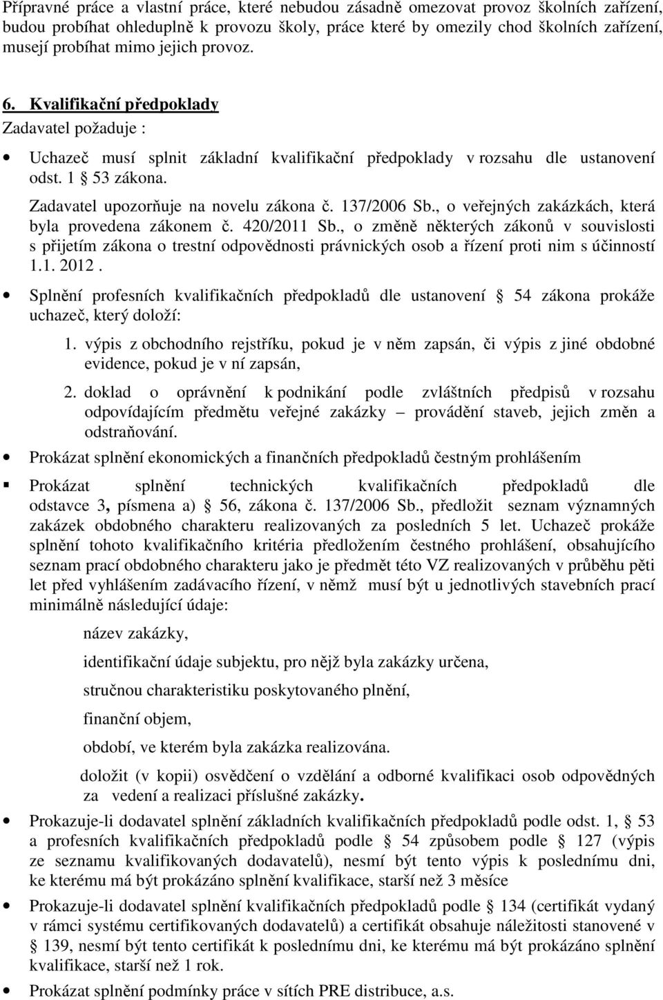 Zadavatel upozorňuje na novelu zákona č. 137/2006 Sb., o veřejných zakázkách, která byla provedena zákonem č. 420/2011 Sb.