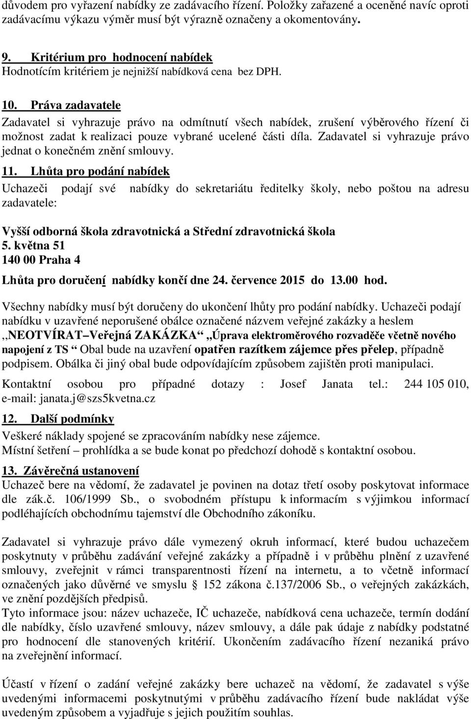 Práva zadavatele Zadavatel si vyhrazuje právo na odmítnutí všech nabídek, zrušení výběrového řízení či možnost zadat k realizaci pouze vybrané ucelené části díla.