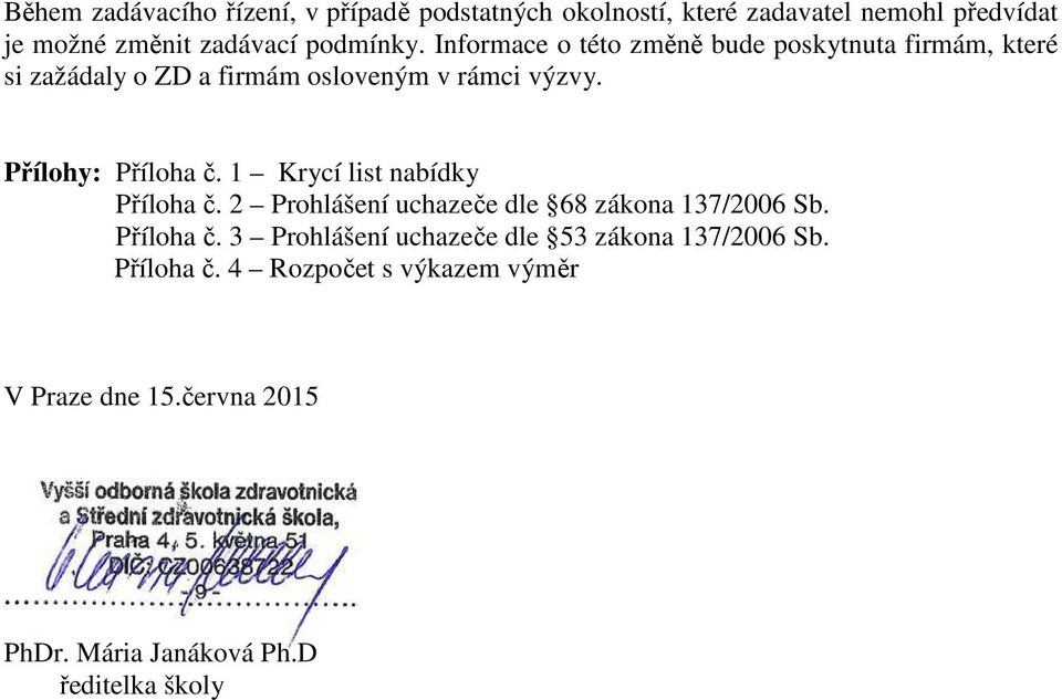 1 Krycí list nabídky Příloha č. 2 Prohlášení uchazeče dle 68 zákona 137/2006 Sb. Příloha č. 3 Prohlášení uchazeče dle 53 zákona 137/2006 Sb.