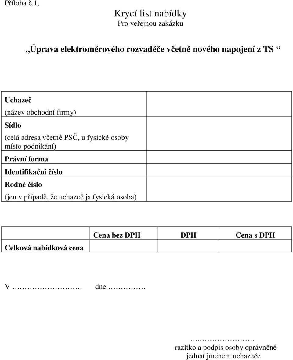 Uchazeč (název obchodní firmy) Sídlo (celá adresa včetně PSČ, u fysické osoby místo podnikání) Právní