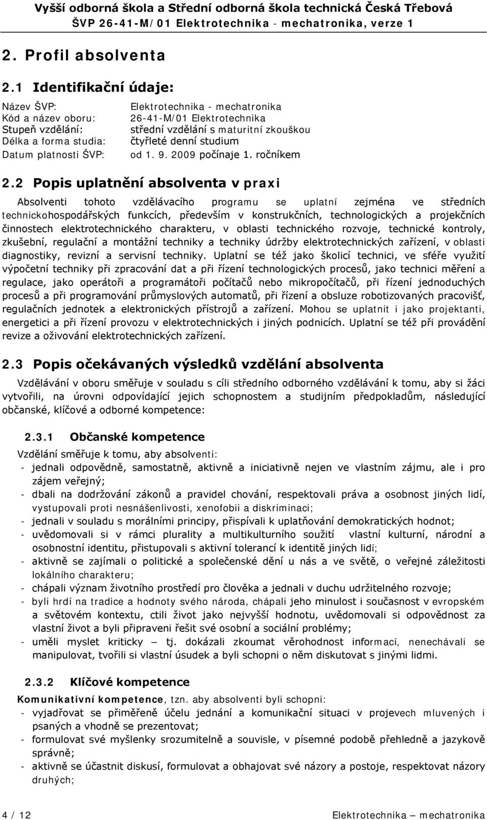 zkouškou čtyřleté denní studium od 1. 9. 2009 počínaje 1. ročníkem 2.