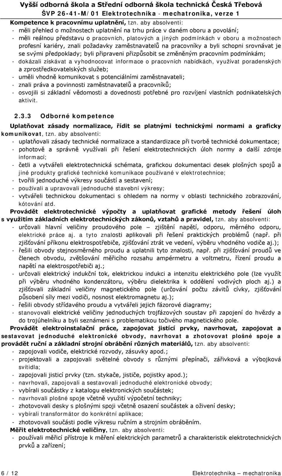 kariéry, znali požadavky zaměstnavatelů na pracovníky a byli schopni srovnávat je se svými předpoklady; byli připraveni přizpůsobit se změněným pracovním podmínkám; - dokázali získávat a vyhodnocovat