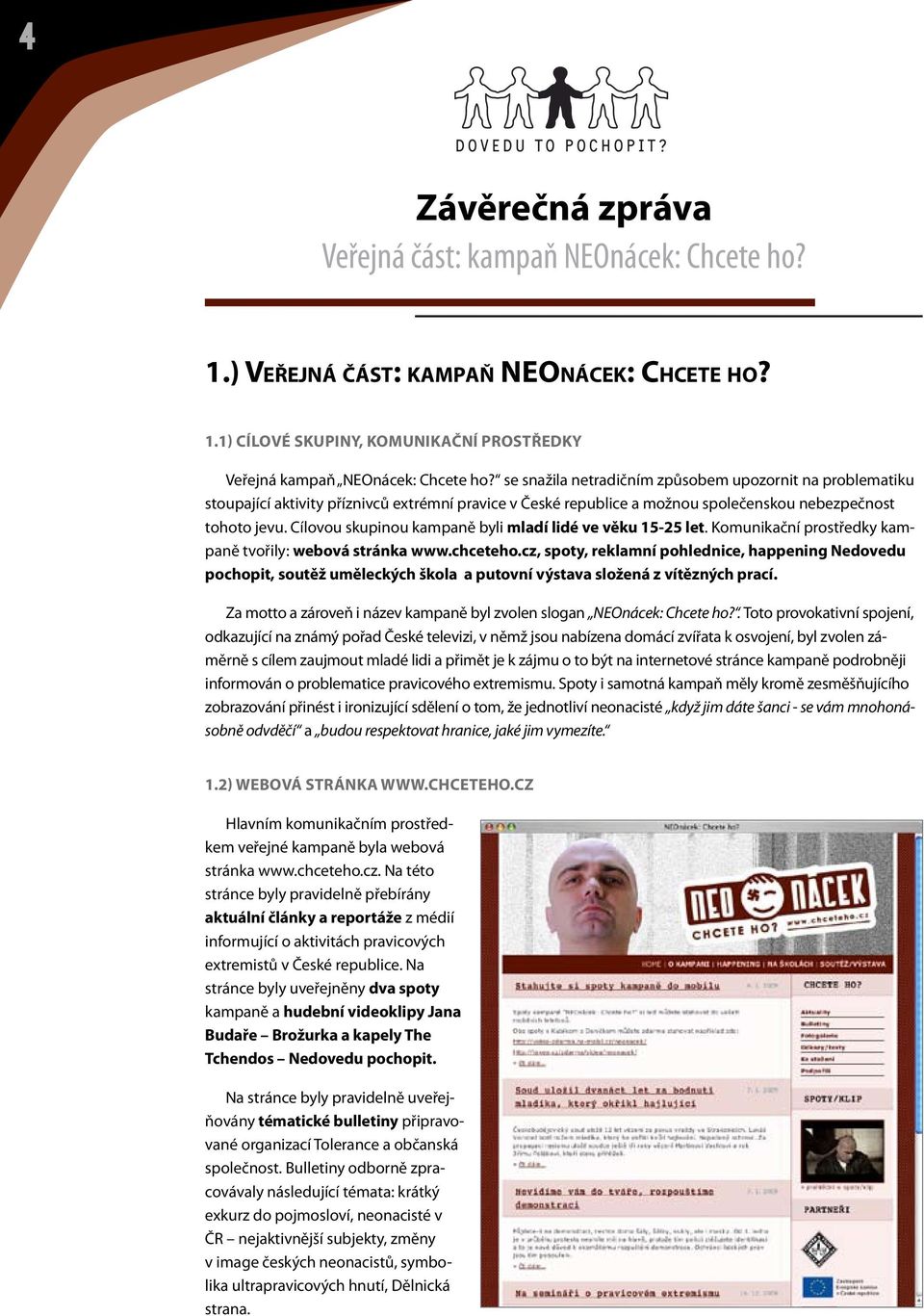 Cílovou skupinou kampaně byli mladí lidé ve věku 15-25 let. Komunikační prostředky kampaně tvořily: webová stránka www.chceteho.