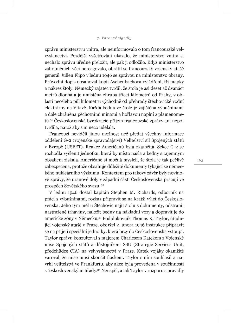 Když ministerstvo zahraničních věcí nereagovalo, obrátil se francouzský vojenský atašé generál Julien Flipo v lednu 1946 se zprávou na ministerstvo obrany.