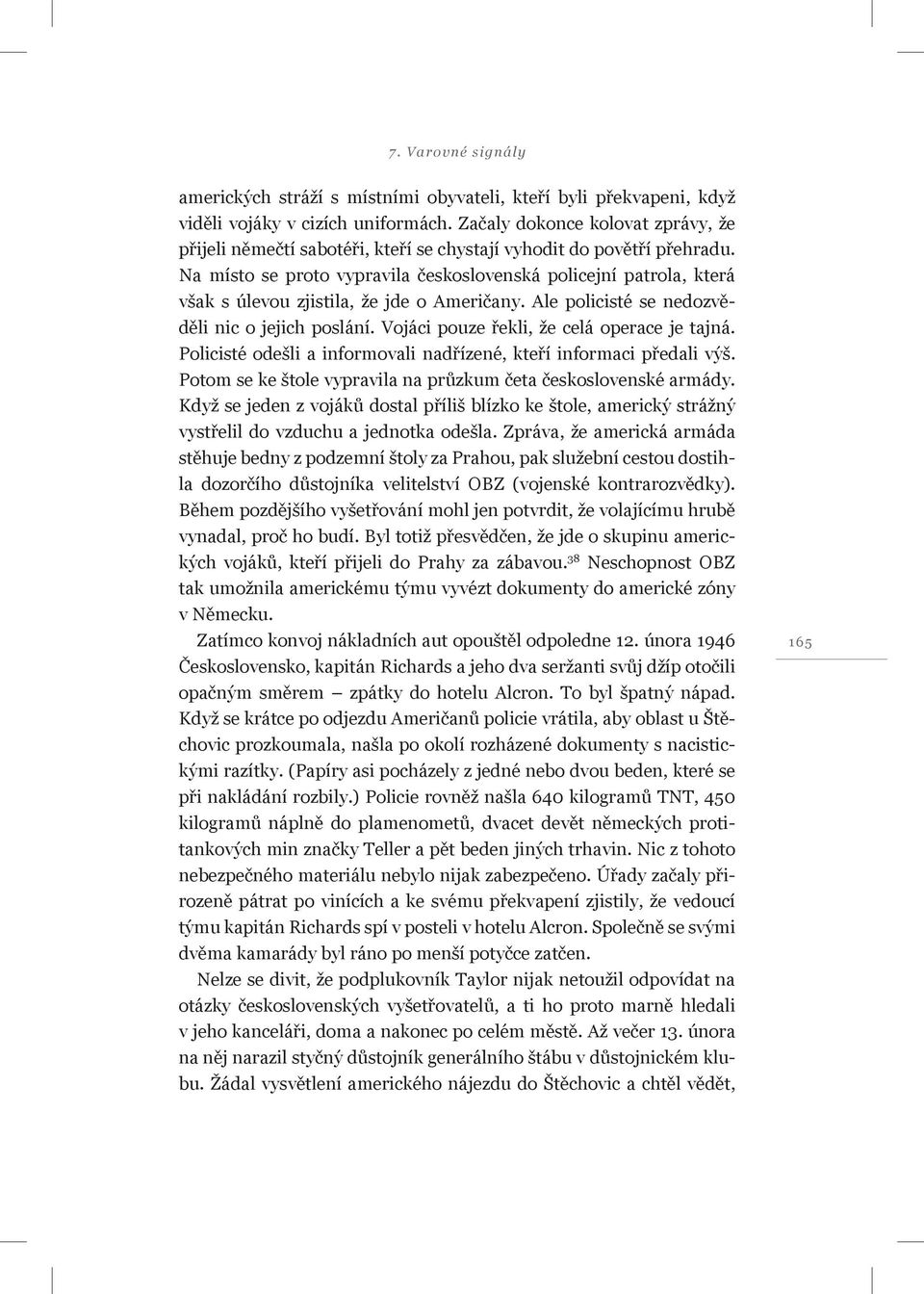 Na místo se proto vypravila československá policejní patrola, která však s úlevou zjistila, že jde o Američany. Ale policisté se nedozvěděli nic o jejich poslání.