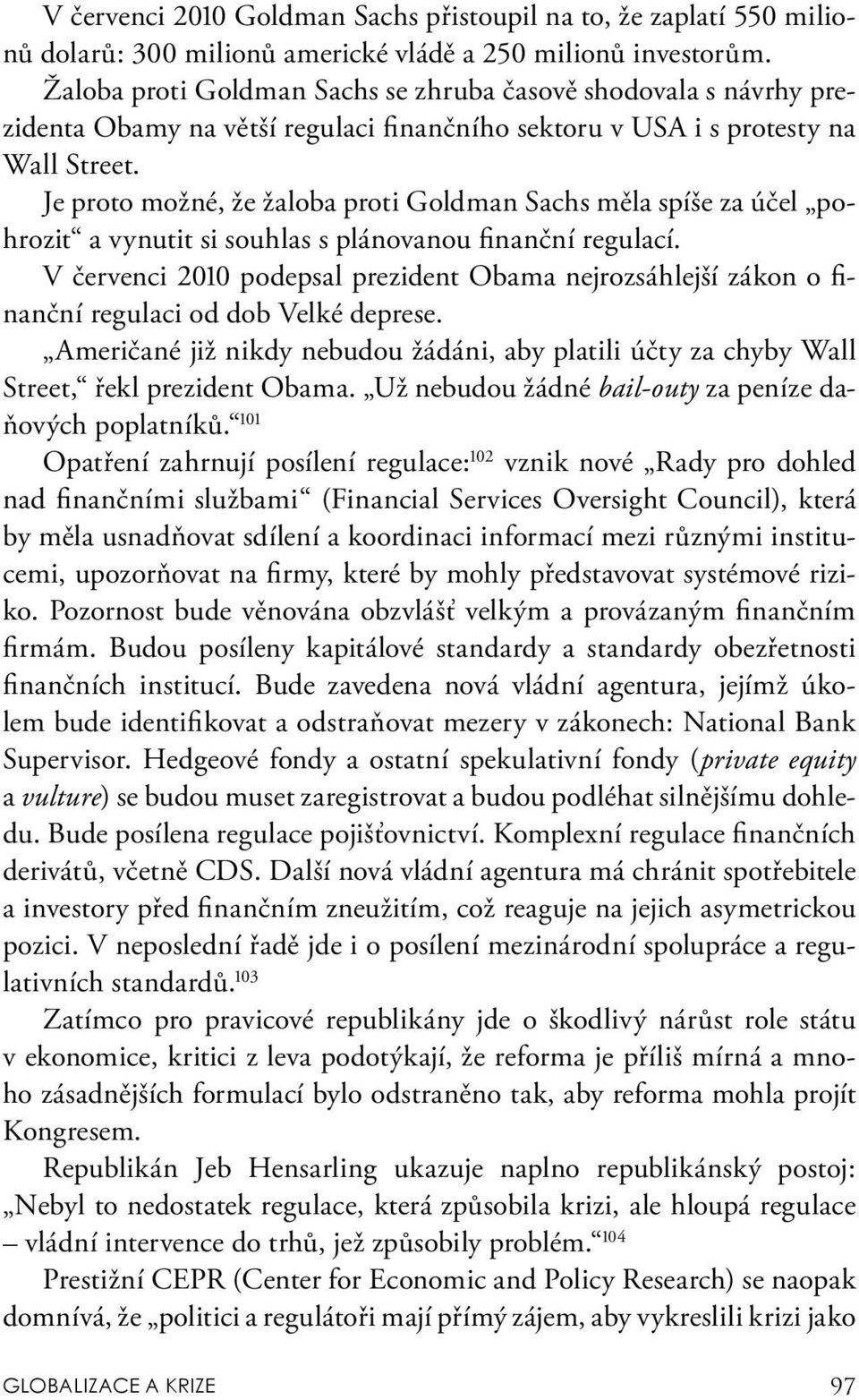 Je proto možné, že žaloba proti Goldman Sachs měla spíše za účel pohrozit a vynutit si souhlas s plánovanou finanční regulací.