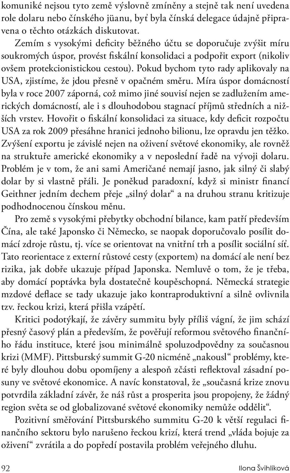 Pokud bychom tyto rady aplikovaly na USA, zjistíme, že jdou přesně v opačném směru.