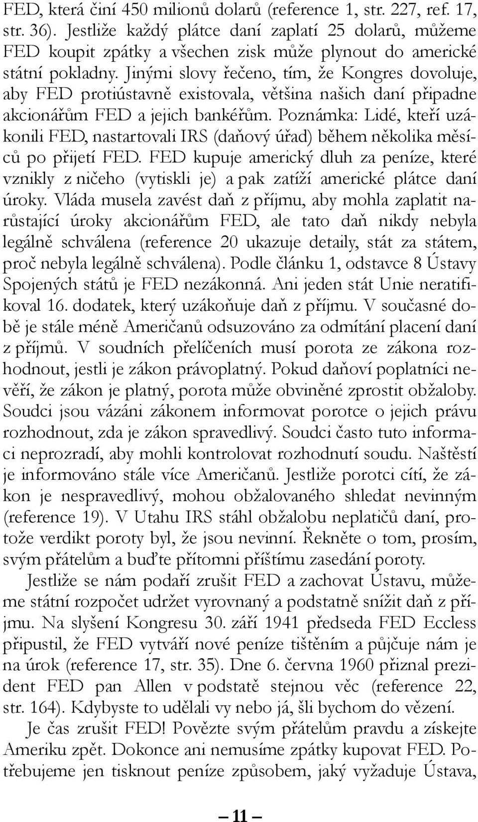 Jinými slovy řečeno, tím, že Kongres dovoluje, aby FED protiústavně existovala, většina našich daní připadne akcionářům FED a jejich bankéřům.