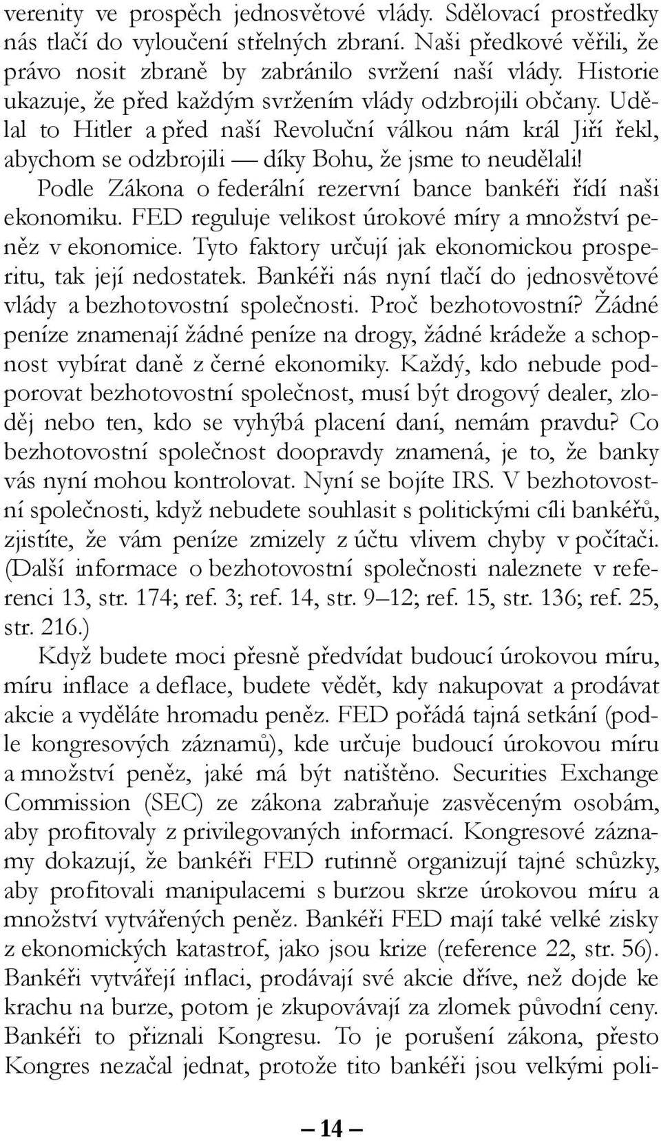 Podle Zákona o federální rezervní bance bankéři řídí naši ekonomiku. FED reguluje velikost úrokové míry a množství peněz v ekonomice.