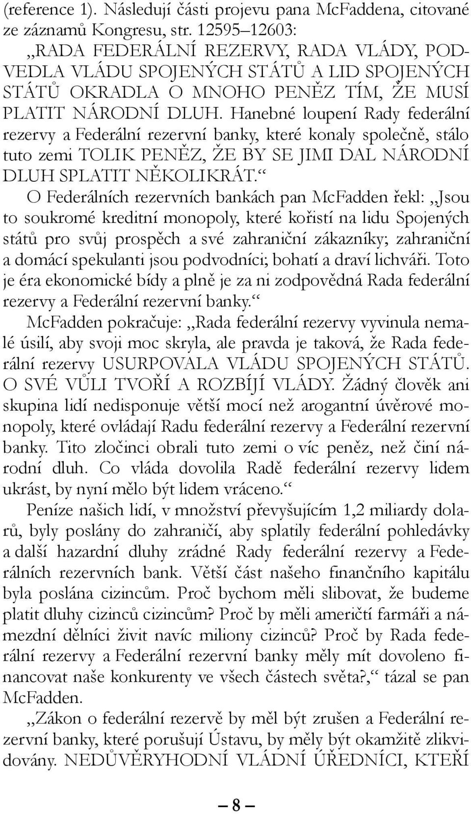 Hanebné loupení Rady federální rezervy a Federální rezervní banky, které konaly společně, stálo tuto zemi TOLIK PENĚZ, ŽE BY SE JIMI DAL NÁRODNÍ DLUH SPLATIT NĚKOLIKRÁT.