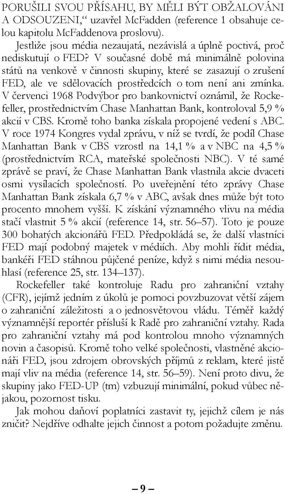 V současné době má minimálně polovina států na venkově v činnosti skupiny, které se zasazují o zrušení FED, ale ve sdělovacích prostředcích o tom není ani zmínka.