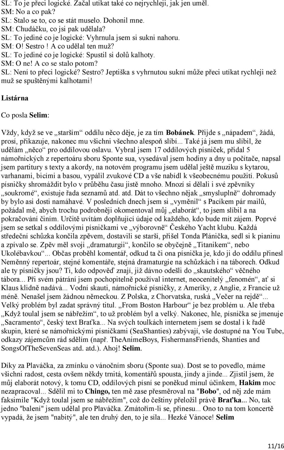 SL: Není to přeci logické? Sestro? Jeptiška s vyhrnutou sukní může přeci utíkat rychleji než muž se spuštěnými kalhotami!