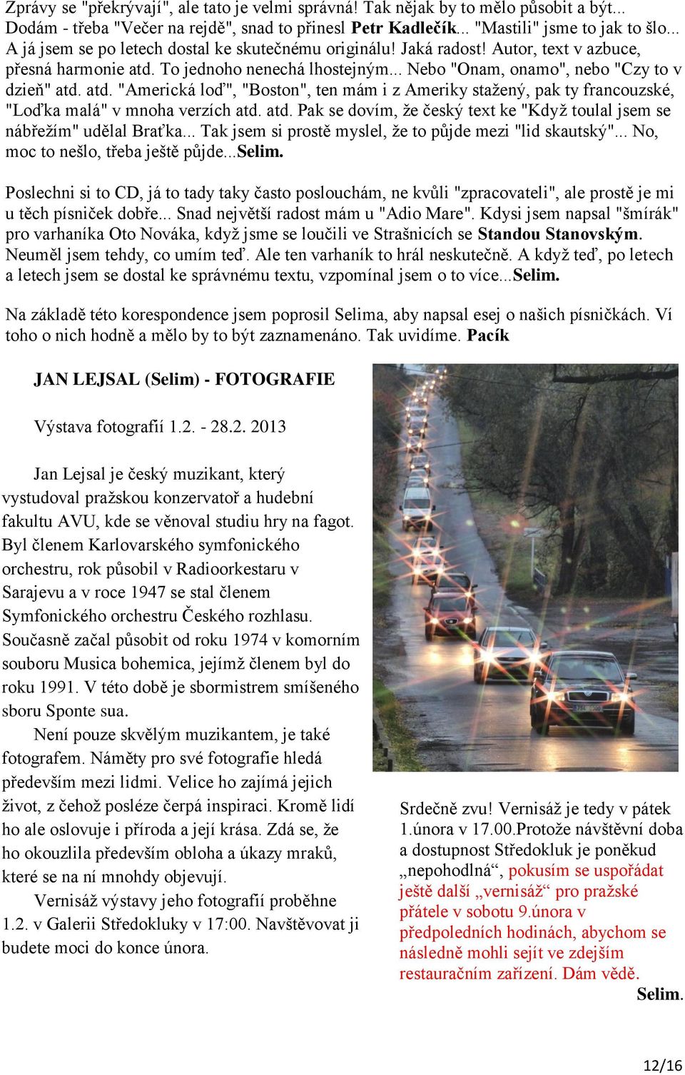 To jednoho nenechá lhostejným... Nebo "Onam, onamo", nebo "Czy to v dzieň" atd. atd. "Americká loď", "Boston", ten mám i z Ameriky stažený, pak ty francouzské, "Loďka malá" v mnoha verzích atd. atd. Pak se dovím, že český text ke "Když toulal jsem se nábřežím" udělal Braťka.