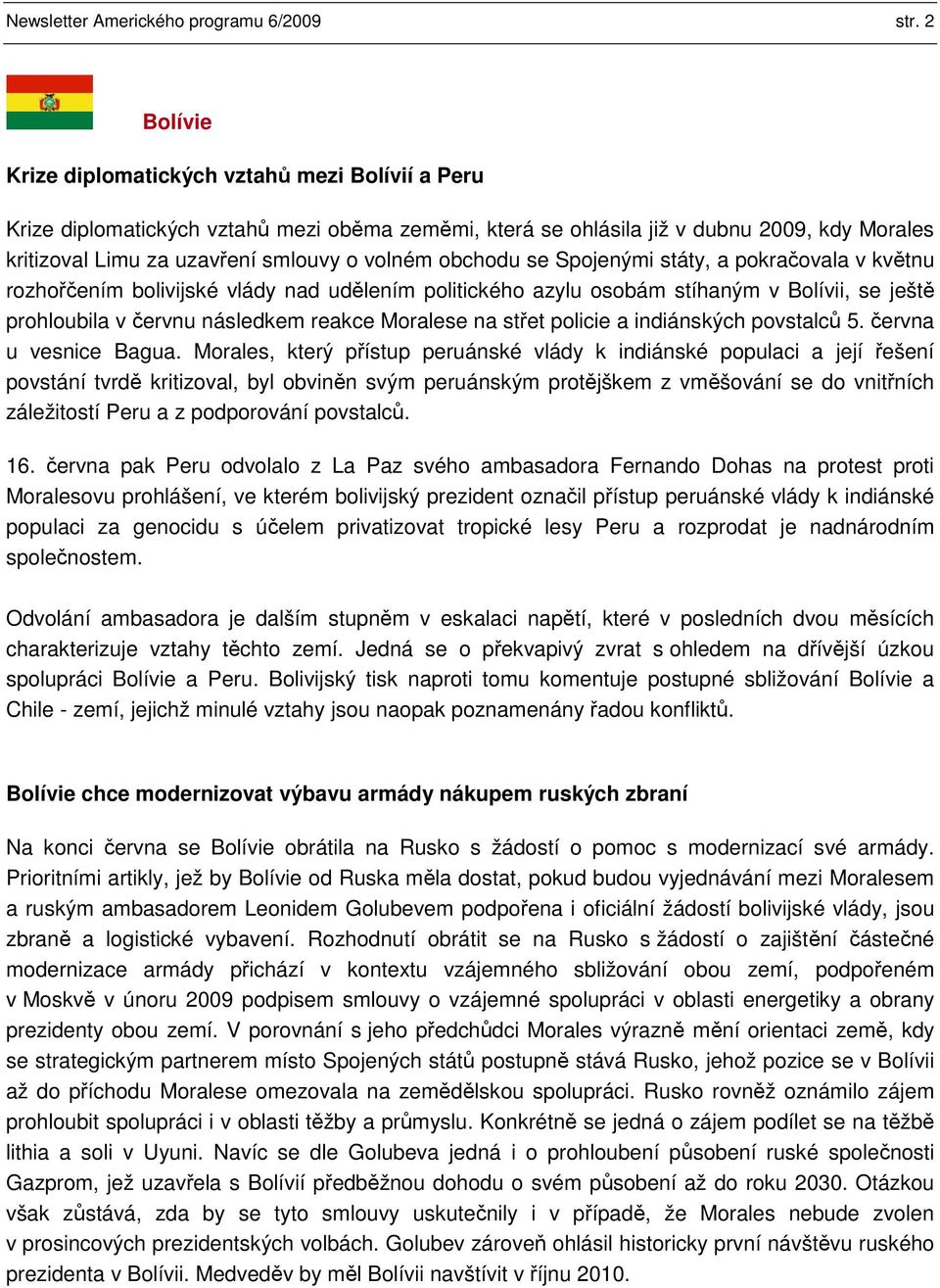 obchodu se Spojenými státy, a pokračovala v květnu rozhořčením bolivijské vlády nad udělením politického azylu osobám stíhaným v Bolívii, se ještě prohloubila v červnu následkem reakce Moralese na