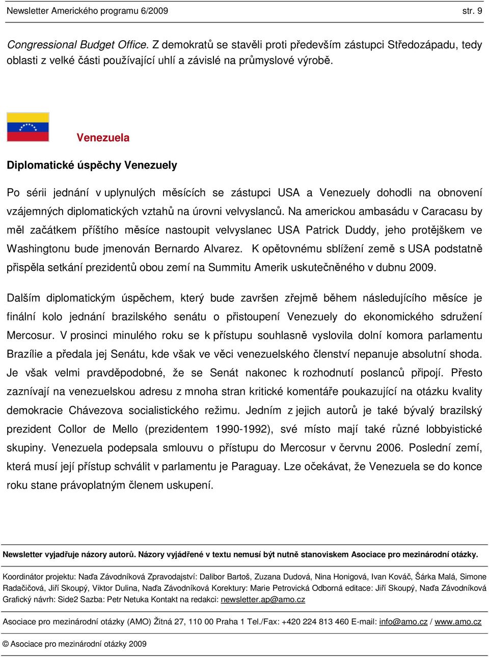 Venezuela Diplomatické úspěchy Venezuely Po sérii jednání v uplynulých měsících se zástupci USA a Venezuely dohodli na obnovení vzájemných diplomatických vztahů na úrovni velvyslanců.